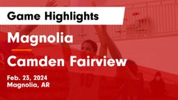 Magnolia  vs Camden Fairview  Game Highlights - Feb. 23, 2024