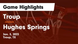 Troup  vs Hughes Springs  Game Highlights - Jan. 3, 2023