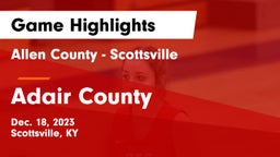 Allen County - Scottsville  vs Adair County  Game Highlights - Dec. 18, 2023
