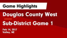 Douglas County West  vs Sub-District Game 1 Game Highlights - Feb 14, 2017