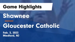 Shawnee  vs Gloucester Catholic Game Highlights - Feb. 3, 2023