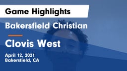 Bakersfield Christian  vs Clovis West  Game Highlights - April 12, 2021