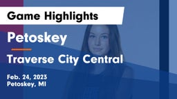 Petoskey  vs Traverse City Central  Game Highlights - Feb. 24, 2023