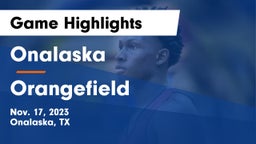 Onalaska  vs Orangefield  Game Highlights - Nov. 17, 2023