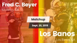 Matchup: Fred C. Beyer High S vs. Los Banos  2019