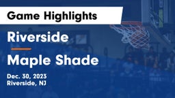 Riverside  vs Maple Shade  Game Highlights - Dec. 30, 2023