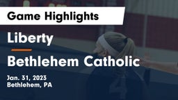 Liberty  vs Bethlehem Catholic  Game Highlights - Jan. 31, 2023