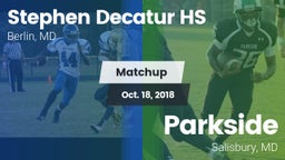 Matchup: Stephen Decatur HS vs. Parkside  2018