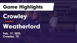 Crowley  vs Weatherford  Game Highlights - Feb. 17, 2023