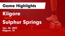 Kilgore  vs Sulphur Springs  Game Highlights - Jan. 20, 2023