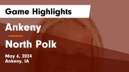 Ankeny  vs North Polk  Game Highlights - May 6, 2024