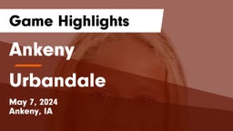 Ankeny  vs Urbandale  Game Highlights - May 7, 2024