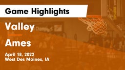 Valley  vs Ames  Game Highlights - April 18, 2022