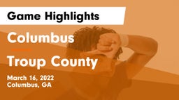 Columbus  vs Troup County  Game Highlights - March 16, 2022