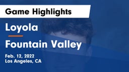 Loyola  vs Fountain Valley  Game Highlights - Feb. 12, 2022