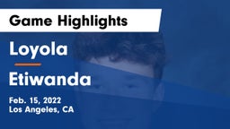 Loyola  vs Etiwanda  Game Highlights - Feb. 15, 2022