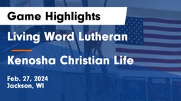 Living Word Lutheran  vs Kenosha Christian Life  Game Highlights - Feb. 27, 2024