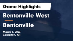 Bentonville West  vs Bentonville  Game Highlights - March 6, 2023