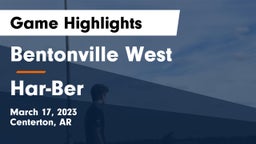 Bentonville West  vs Har-Ber  Game Highlights - March 17, 2023