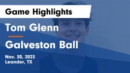 Tom Glenn  vs Galveston Ball Game Highlights - Nov. 30, 2023