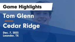 Tom Glenn  vs Cedar Ridge  Game Highlights - Dec. 7, 2023