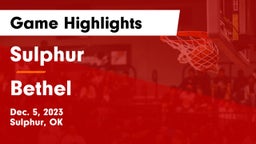 Sulphur  vs Bethel  Game Highlights - Dec. 5, 2023