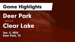 Deer Park  vs Clear Lake  Game Highlights - Jan. 5, 2024