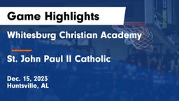 Whitesburg Christian Academy  vs St. John Paul II Catholic  Game Highlights - Dec. 15, 2023