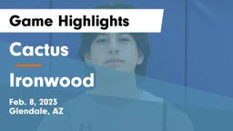 Cactus  vs Ironwood  Game Highlights - Feb. 8, 2023