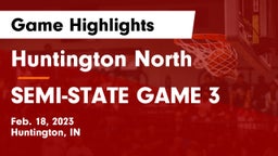 Huntington North  vs SEMI-STATE GAME 3 Game Highlights - Feb. 18, 2023
