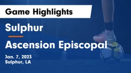 Sulphur  vs Ascension Episcopal  Game Highlights - Jan. 7, 2023