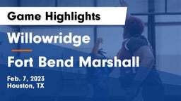 Willowridge  vs Fort Bend Marshall  Game Highlights - Feb. 7, 2023