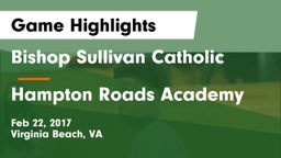 Bishop Sullivan Catholic  vs Hampton Roads Academy  Game Highlights - Feb 22, 2017