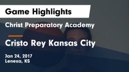 Christ Preparatory Academy vs Cristo Rey Kansas City Game Highlights - Jan 24, 2017