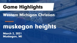 Western Michigan Christian  vs muskegon heights Game Highlights - March 2, 2021
