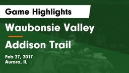 Waubonsie Valley  vs Addison Trail  Game Highlights - Feb 27, 2017