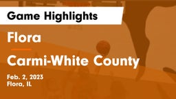 Flora  vs Carmi-White County  Game Highlights - Feb. 2, 2023