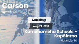 Matchup: Carson  vs. Kamehameha Schools - Kapalama 2018