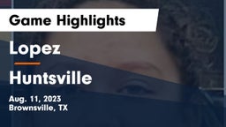 Lopez  vs Huntsville  Game Highlights - Aug. 11, 2023