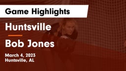 Huntsville  vs Bob Jones  Game Highlights - March 4, 2023