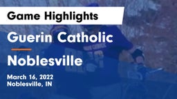 Guerin Catholic  vs Noblesville  Game Highlights - March 16, 2022