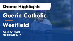 Guerin Catholic  vs Westfield  Game Highlights - April 17, 2024