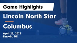 Lincoln North Star  vs Columbus  Game Highlights - April 25, 2023