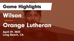 Wilson  vs Orange Lutheran Game Highlights - April 29, 2023