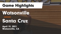 Watsonville  vs Santa Cruz  Game Highlights - April 19, 2021