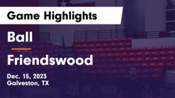 Ball  vs Friendswood  Game Highlights - Dec. 15, 2023