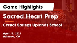 Sacred Heart Prep  vs Crystal Springs Uplands School Game Highlights - April 19, 2021