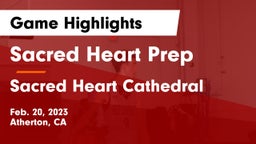 Sacred Heart Prep  vs Sacred Heart Cathedral  Game Highlights - Feb. 20, 2023