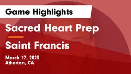 Sacred Heart Prep  vs Saint Francis  Game Highlights - March 17, 2023