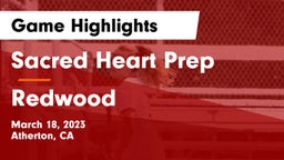 Sacred Heart Prep  vs Redwood  Game Highlights - March 18, 2023